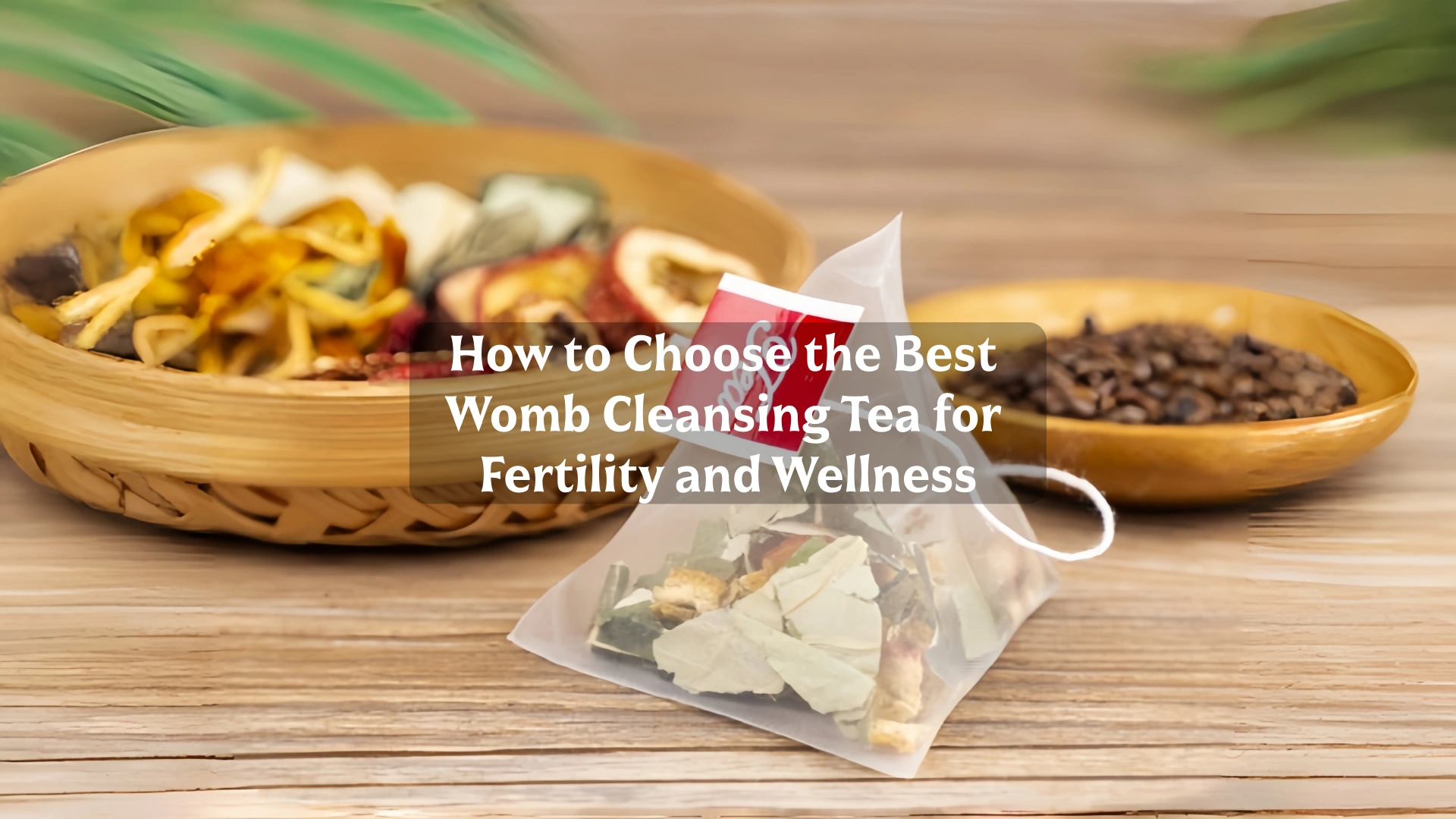How to Choose the Best Womb Cleansing Tea for Fertility and Wellness